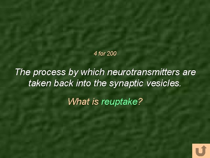 4 for 200 The process by which neurotransmitters are taken back into the synaptic