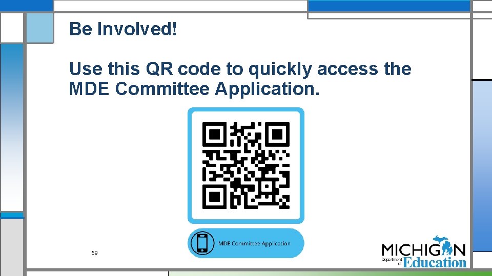 Be Involved! Use this QR code to quickly access the MDE Committee Application. 59