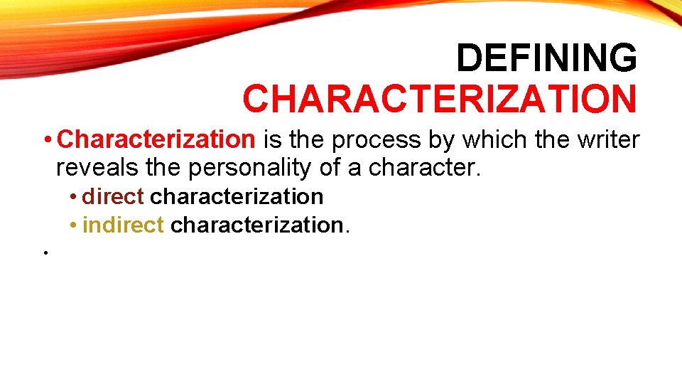 DEFINING CHARACTERIZATION • Characterization is the process by which the writer reveals the personality