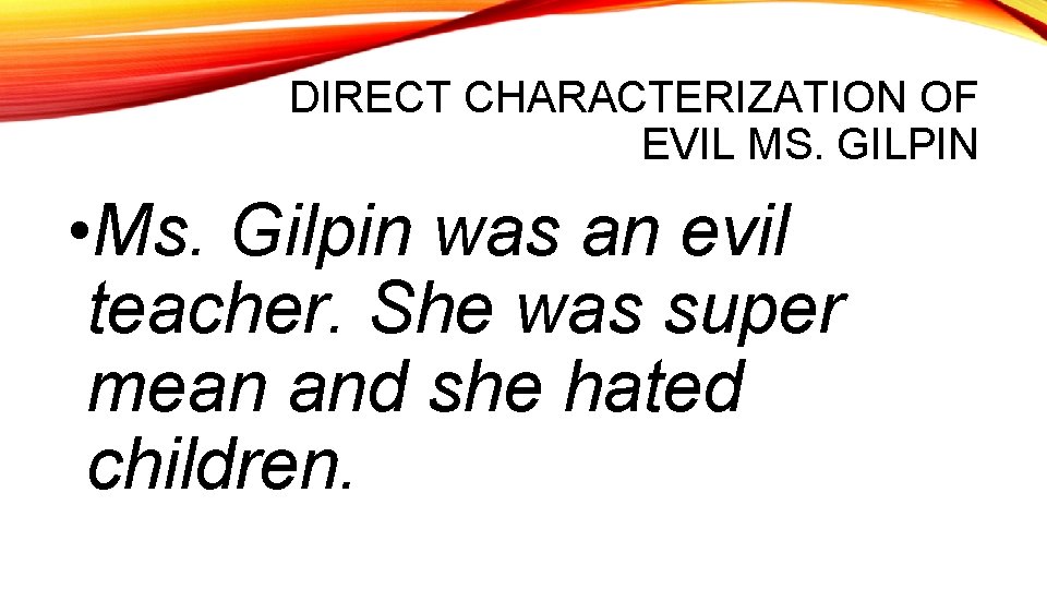 DIRECT CHARACTERIZATION OF EVIL MS. GILPIN • Ms. Gilpin was an evil teacher. She