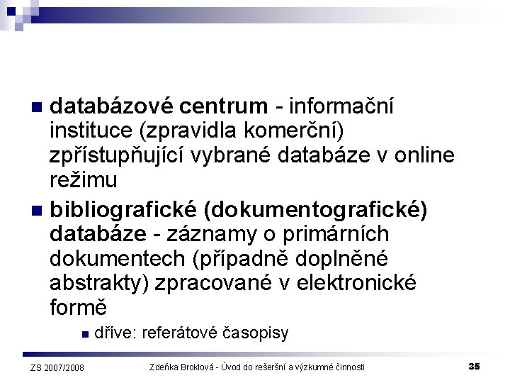 databázové centrum - informační instituce (zpravidla komerční) zpřístupňující vybrané databáze v online režimu n