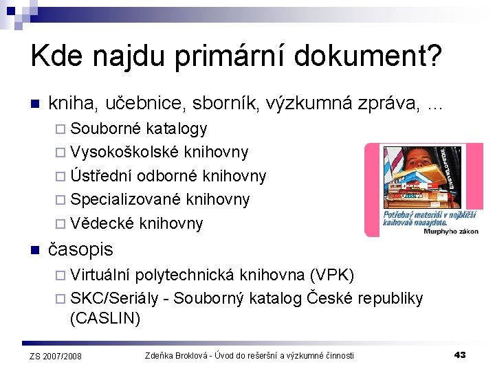 Kde najdu primární dokument? n kniha, učebnice, sborník, výzkumná zpráva, … ¨ Souborné katalogy