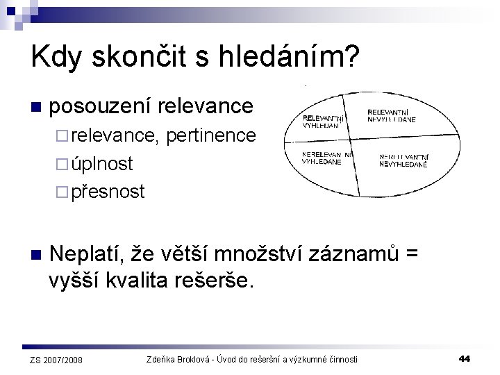 Kdy skončit s hledáním? n posouzení relevance ¨ relevance, pertinence ¨ úplnost ¨ přesnost