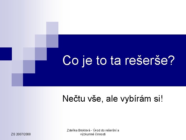 Co je to ta rešerše? Nečtu vše, ale vybírám si! ZS 2007/2008 Zdeňka Broklová