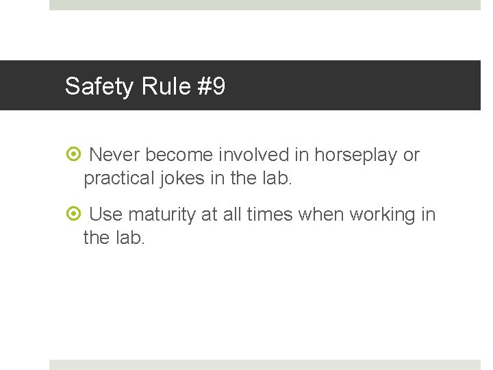 Safety Rule #9 Never become involved in horseplay or practical jokes in the lab.
