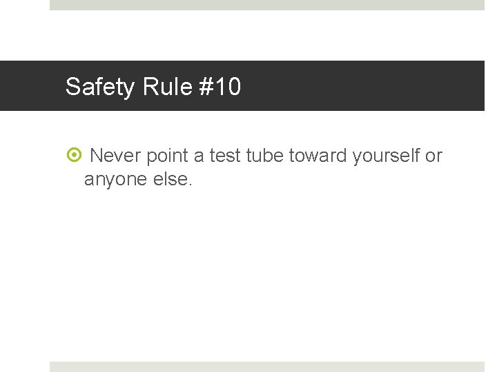 Safety Rule #10 Never point a test tube toward yourself or anyone else. 