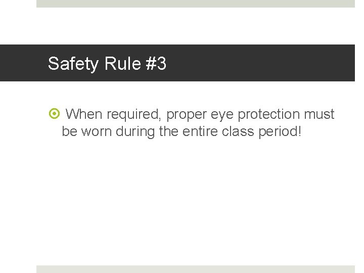 Safety Rule #3 When required, proper eye protection must be worn during the entire