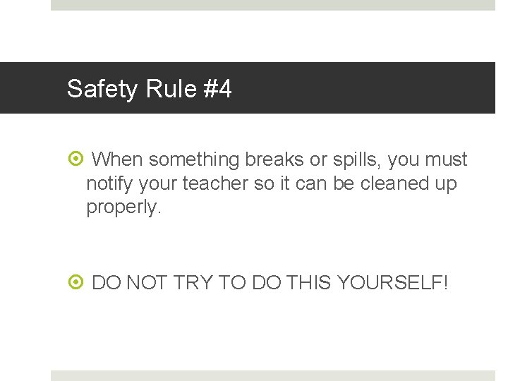 Safety Rule #4 When something breaks or spills, you must notify your teacher so