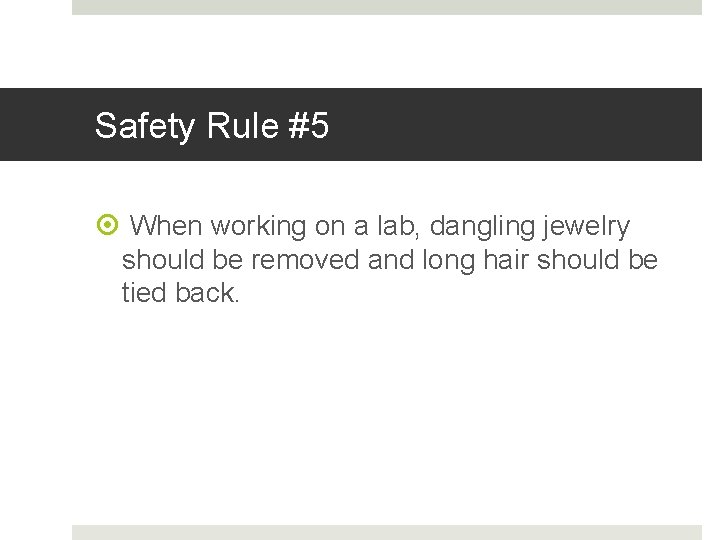 Safety Rule #5 When working on a lab, dangling jewelry should be removed and