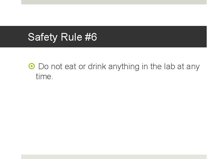 Safety Rule #6 Do not eat or drink anything in the lab at any