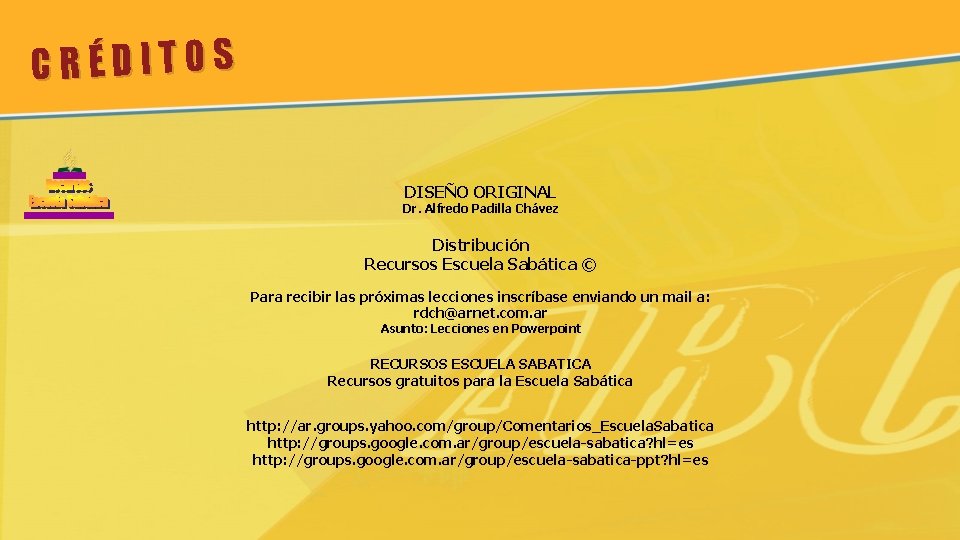 CRÉDITOS DISEÑO ORIGINAL Dr. Alfredo Padilla Chávez Distribución Recursos Escuela Sabática © Para recibir