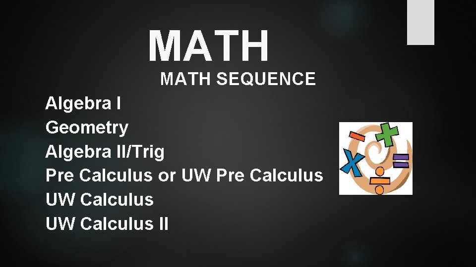 MATH SEQUENCE Algebra I Geometry Algebra II/Trig Pre Calculus or UW Pre Calculus UW