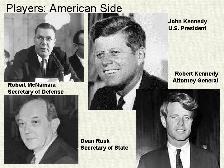 Players: American Side John Kennedy U. S. President Robert Kennedy Attorney General Robert Mc.