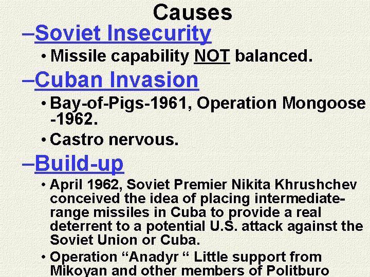 Causes –Soviet Insecurity • Missile capability NOT balanced. –Cuban Invasion • Bay-of-Pigs-1961, Operation Mongoose