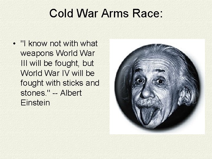 Cold War Arms Race: • "I know not with what weapons World War III