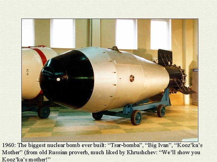 1960: The biggest nuclear bomb ever built: “Tsar-bomba”, “Big Ivan”, “Kooz’ka’s Mother” (from old