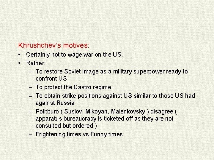 Khrushchev’s motives: • Certainly not to wage war on the US. • Rather: –