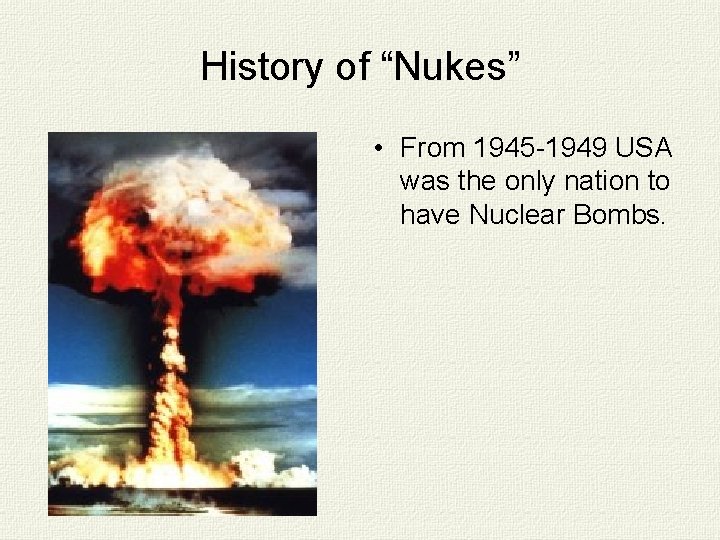 History of “Nukes” • From 1945 -1949 USA was the only nation to have
