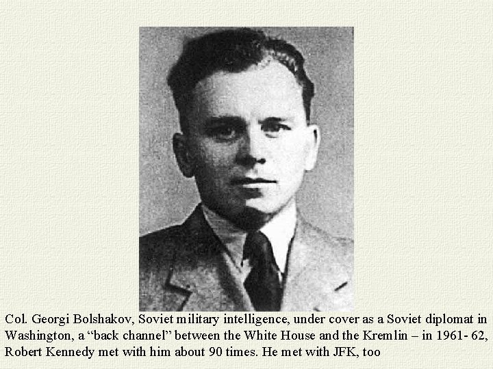 Col. Georgi Bolshakov, Soviet military intelligence, under cover as a Soviet diplomat in Washington,