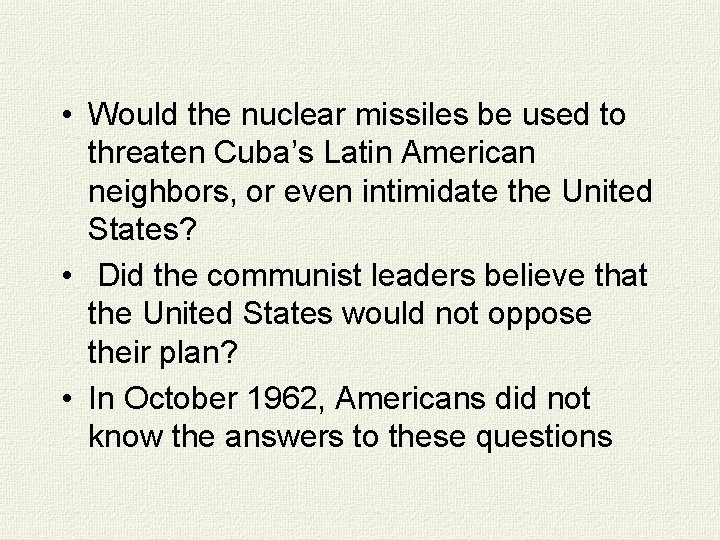  • Would the nuclear missiles be used to threaten Cuba’s Latin American neighbors,