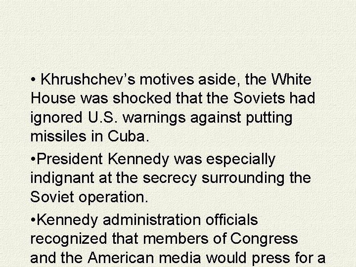  • Khrushchev’s motives aside, the White House was shocked that the Soviets had