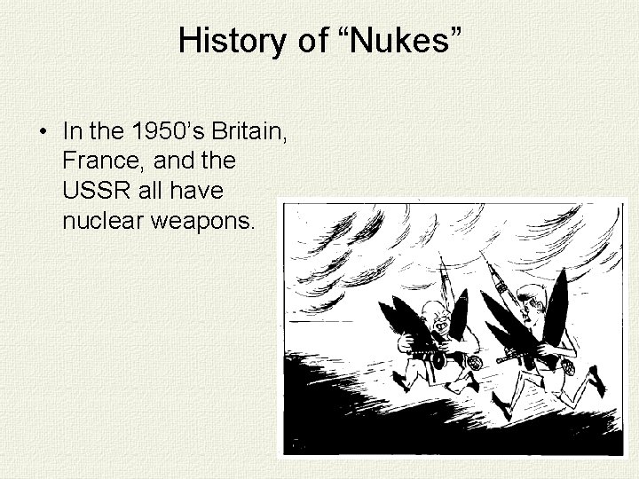 History of “Nukes” • In the 1950’s Britain, France, and the USSR all have