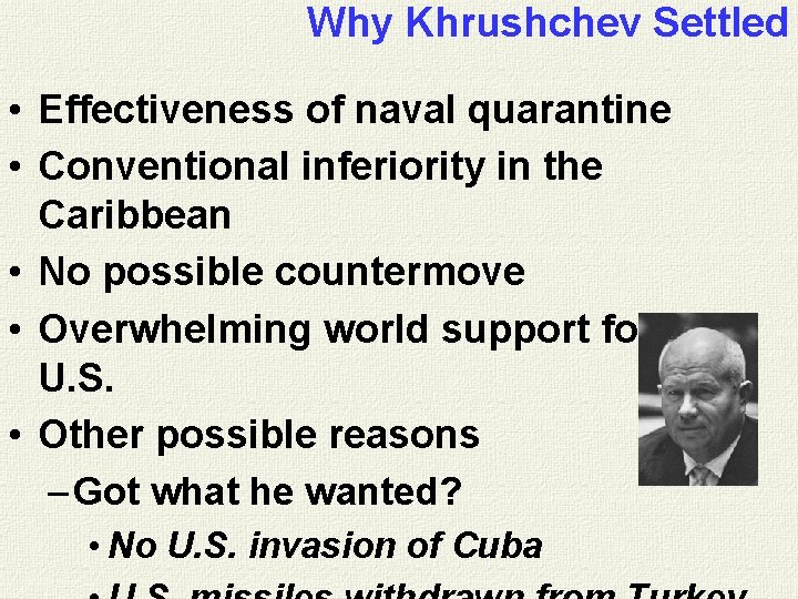 Why Khrushchev Settled • Effectiveness of naval quarantine • Conventional inferiority in the Caribbean