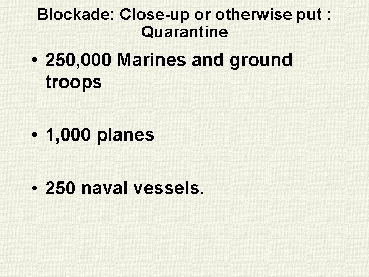 Blockade: Close-up or otherwise put : Quarantine • 250, 000 Marines and ground troops