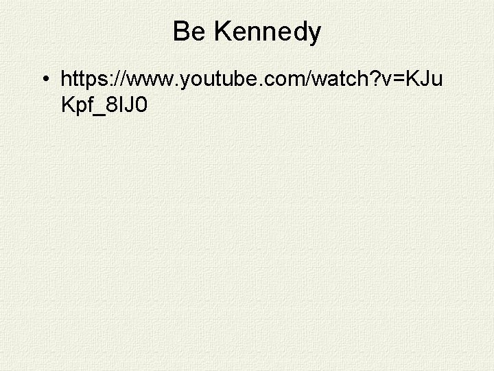 Be Kennedy • https: //www. youtube. com/watch? v=KJu Kpf_8 IJ 0 