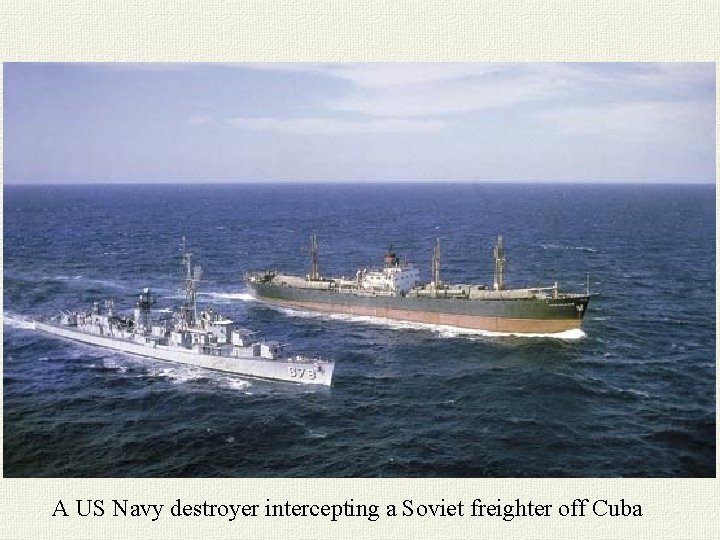 A US Navy destroyer intercepting a Soviet freighter off Cuba 