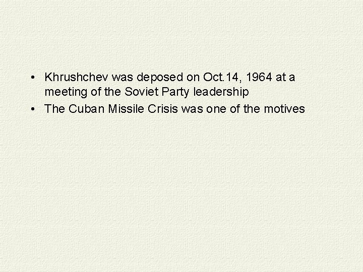  • Khrushchev was deposed on Oct. 14, 1964 at a meeting of the