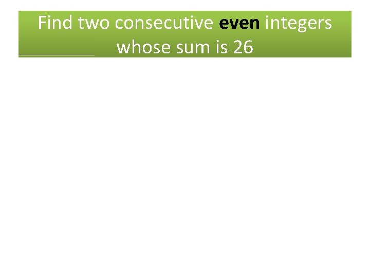Find two consecutive even integers whose sum is 26 