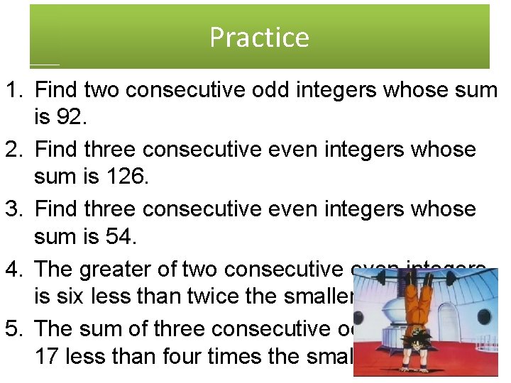 Practice 1. Find two consecutive odd integers whose sum is 92. 2. Find three