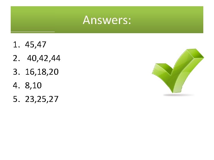 Answers: 1. 2. 3. 4. 5. 45, 47 40, 42, 44 16, 18, 20