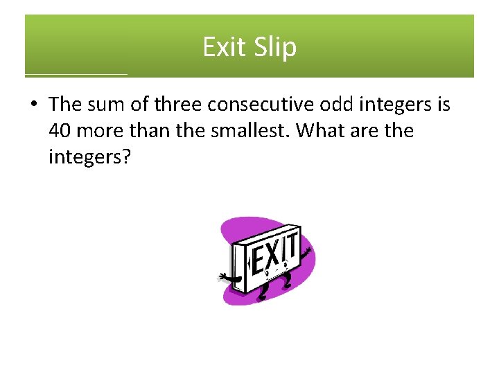 Exit Slip • The sum of three consecutive odd integers is 40 more than