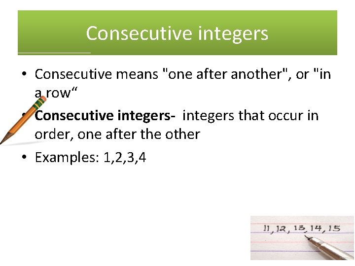 Consecutive integers • Consecutive means "one after another", or "in a row“ • Consecutive