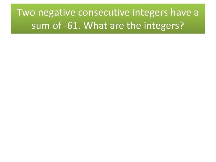 Two negative consecutive integers have a sum of -61. What are the integers? 