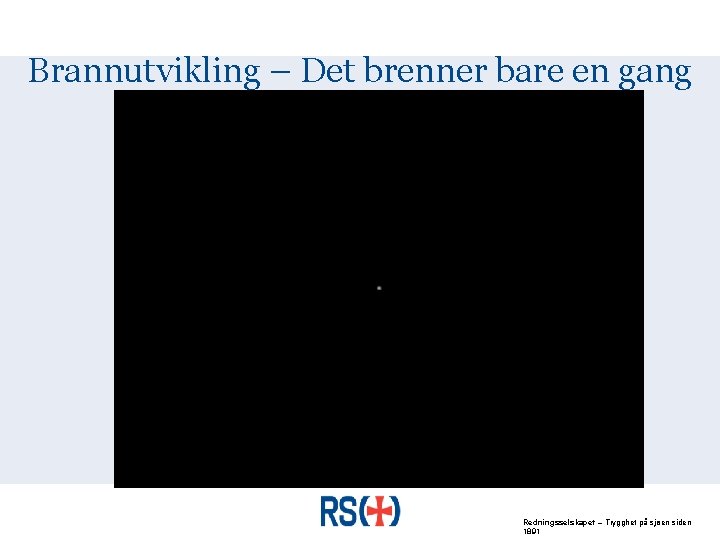 Brannutvikling – Det brenner bare en gang Redningsselskapet – Trygghet på sjøen siden 1891