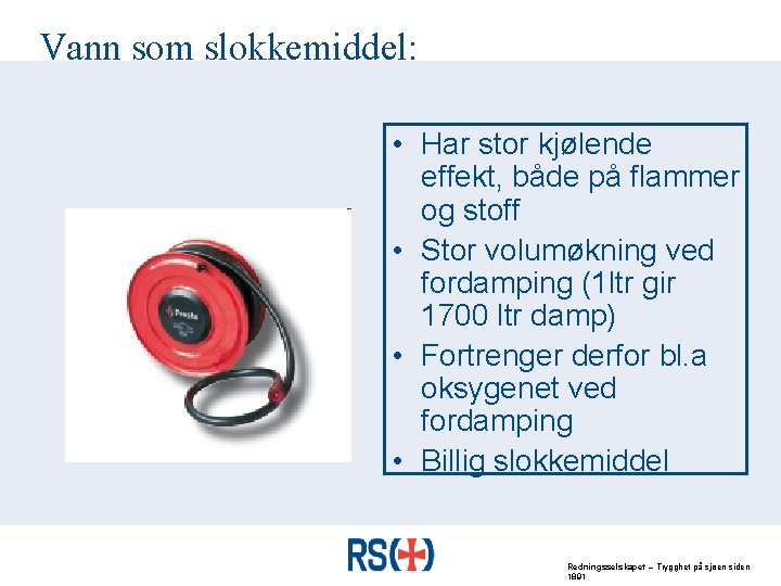 Vann som slokkemiddel: • Har stor kjølende effekt, både på flammer og stoff •