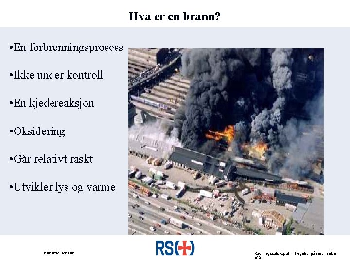 Hva er en brann? • En forbrenningsprosess • Ikke under kontroll • En kjedereaksjon
