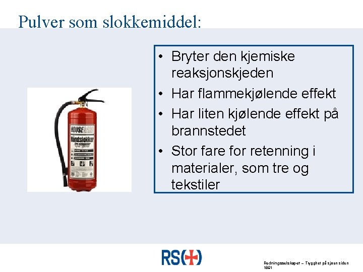 Pulver som slokkemiddel: • Bryter den kjemiske reaksjonskjeden • Har flammekjølende effekt • Har