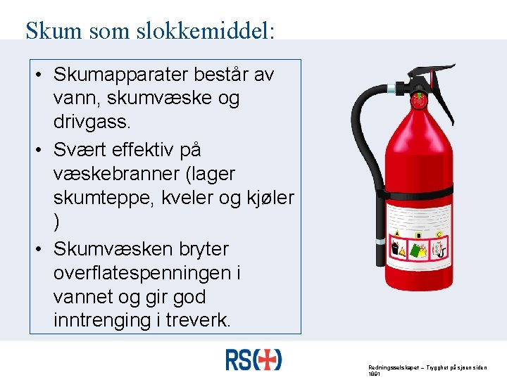 Skum som slokkemiddel: • Skumapparater består av vann, skumvæske og drivgass. • Svært effektiv