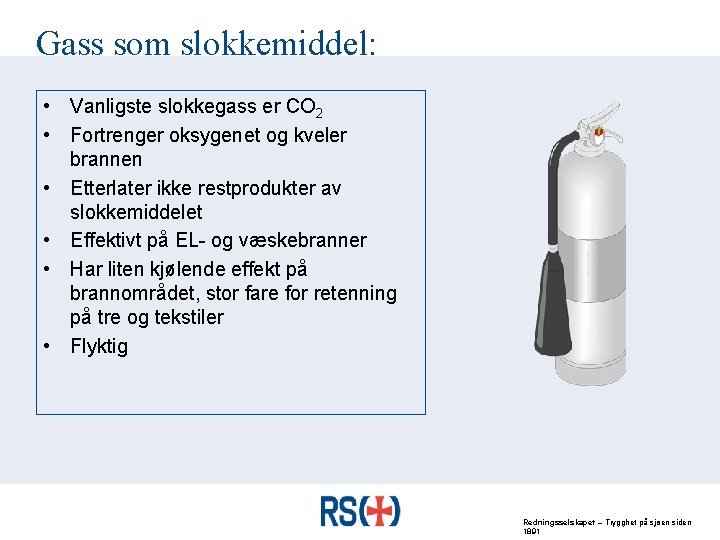 Gass som slokkemiddel: • Vanligste slokkegass er CO 2 • Fortrenger oksygenet og kveler