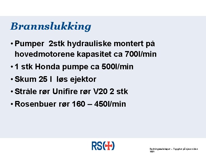 Brannslukking • Pumper 2 stk hydrauliske montert på hovedmotorene kapasitet ca 700 l/min •