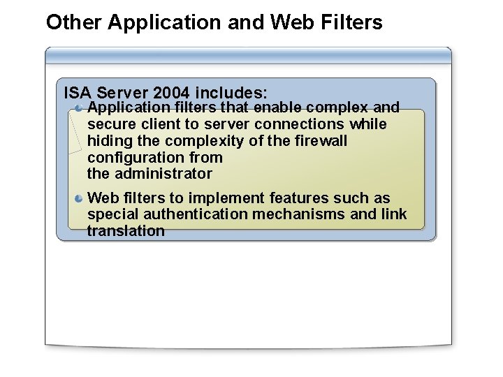 Other Application and Web Filters ISA Server 2004 includes: Application filters that enable complex