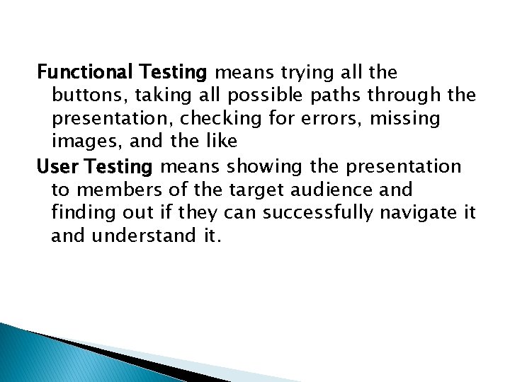 Functional Testing means trying all the buttons, taking all possible paths through the presentation,
