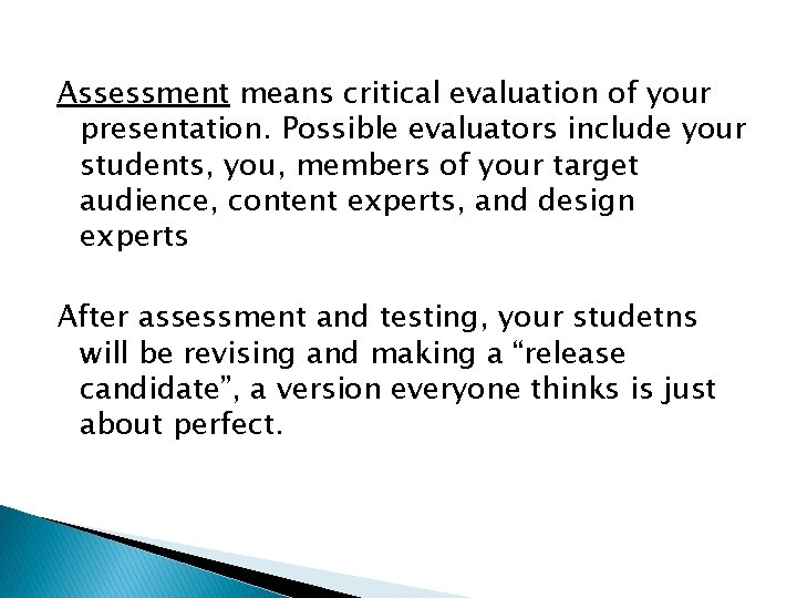 Assessment means critical evaluation of your presentation. Possible evaluators include your students, you, members