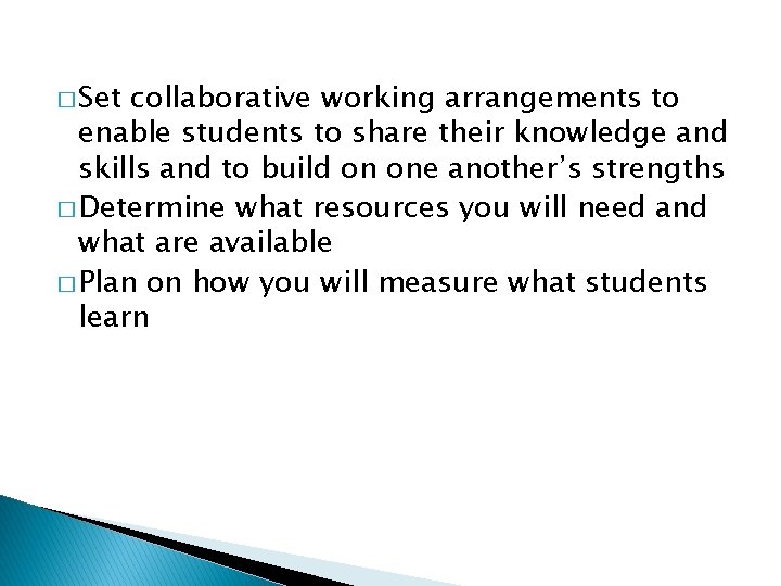 � Set collaborative working arrangements to enable students to share their knowledge and skills