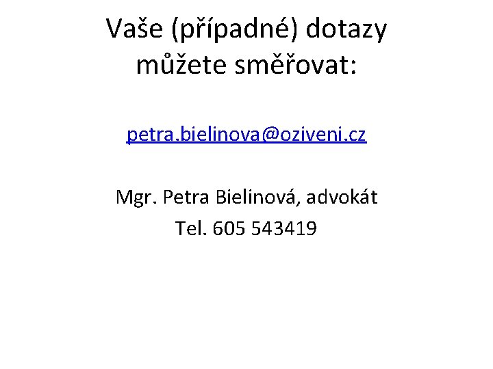 Vaše (případné) dotazy můžete směřovat: petra. bielinova@oziveni. cz Mgr. Petra Bielinová, advokát Tel. 605