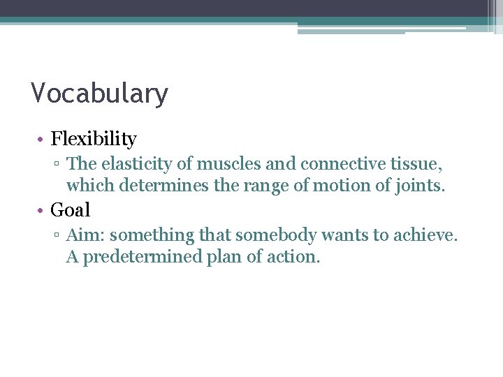 Vocabulary • Flexibility ▫ The elasticity of muscles and connective tissue, which determines the